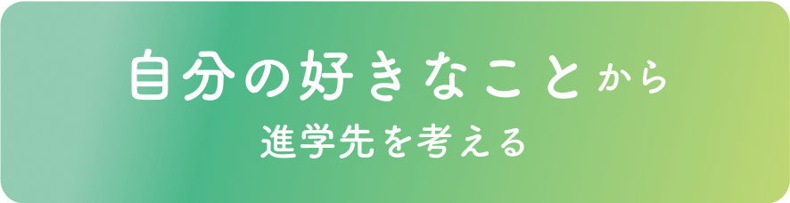 自分の好きなことから進学先を考える