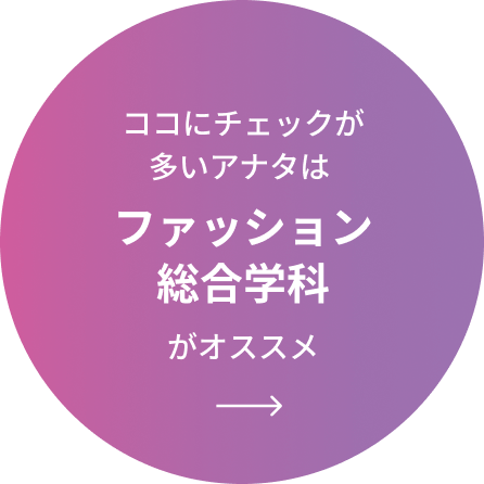 ココにチェックが多いアナタはファッション総合学科がオススメ